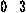 0 3
