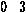 0 3