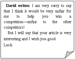 ۽: David writes: I am very sorry to say that I think it would be very unfair for me to help you win a competitionunfair to the other competitors!
But I will say that your article is very interesting and I wish you good
Luck. 
