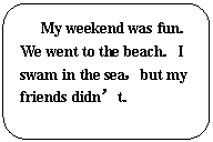 ԲǾ: My weekend was fun
We went to the beachI swam in the seabut my friends didnt
