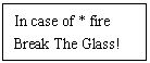 ı: In case of * fire Break The Glass!