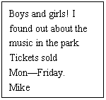 ı: Boys and girls! I found out about the music in the park. Tickets sold MonFriday.
Mike
