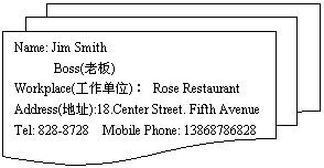 ͼ: ĵ: Name: Jim Smith
Boss(ϰ)
Workplace(λ) Rose Restaurant
Address(ַ):18.Center Street. Fifth Avenue 
Tel: 828-8728 Mobile Phone: 
