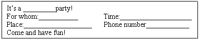 ı: Its a _________party!
For whom:___________ Time:____________________
Place:___________________ Phone number____________
Come and have fun!
