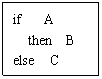 ı: if A
 then B
else C
