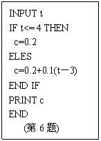ı: INPUT t
IF t<= 4 THEN
 c=0.2
ELES
 c=0.2+0.1(t3)
END IF
PRINT c
END
 (6)
