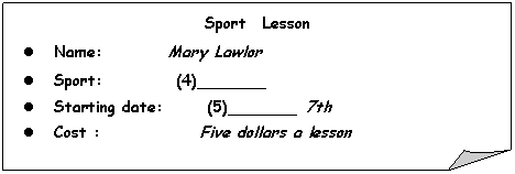 ۽: Sport Lesson
l	Name:	Mary Lawlor 
l	Sport: (4) 
l	Starting date: (5) 7th
l	Cost :	Five dollars a lesson

