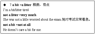 ı: u	7.a bit =a litter ΢е
Im a bit/litter tired
not a litter =very much 
She was not a little worried about the exam.ԿԷǳż
not a bit =not at all
He doesnt care a bit for me.
