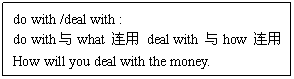 ı: do with /deal with :
do withwhat  deal with how 
How will you deal with the money.
