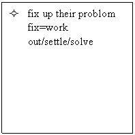 ı: ²	fix up their problom 
fix=work out/settle/solve
