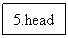 文本框: 5.head